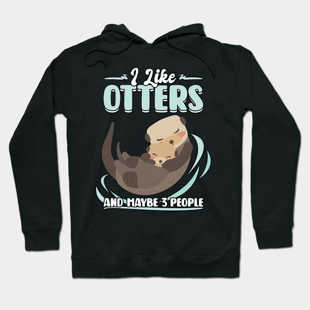 I Like Otters And Maybe 3 People Hoodie by Peco-Designs